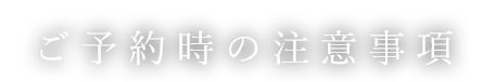 ご予約時のご注意